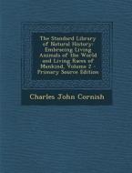 Standard Library of Natural History: Embracing Living Animals of the World and Living Races of Mankind, Volume 2 di Charles John Cornish edito da Nabu Press
