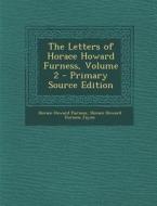 Letters of Horace Howard Furness, Volume 2 di Horace Howard Furness, Horace Howard Furness Jayne edito da Nabu Press