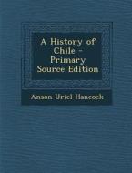 A History of Chile di Anson Uriel Hancock edito da Nabu Press