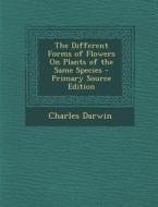 The Different Forms of Flowers on Plants of the Same Species di Charles Darwin edito da Nabu Press