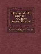 Flowers of the Cloister edito da Nabu Press