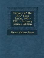 History of the New York Times, 1851-1921 di Elmer Holmes Davis edito da Nabu Press