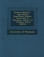 Research Bulletin - Agricultural Experiment Station, University of Wisconsin, Issues 1-14 - Primary Source Edition edito da Nabu Press