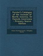 Forster's Catalogue of the Animals of North America, or Faunula Americana di Johann Reinhold Forster edito da Nabu Press