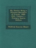 My Diaries: Being a Personal Narrative of Events, 1888-1914, Volume 1 di Wilfrid Scawen Blunt edito da Nabu Press