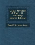 Logic. (System of Phil., 1). - Primary Source Edition di Rudolf Hermann Lotze edito da Nabu Press