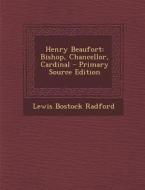 Henry Beaufort: Bishop, Chancellor, Cardinal - Primary Source Edition di Lewis Bostock Radford edito da Nabu Press