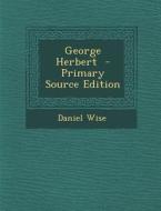 George Herbert - Primary Source Edition di Daniel Wise edito da Nabu Press