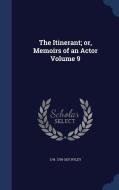 The Itinerant; Or, Memoirs Of An Actor Volume 9 di S W 1759-1837 Ryley edito da Sagwan Press