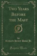 Two Years Before The Mast (classic Reprint) di Richard Henry Dana Jr edito da Forgotten Books