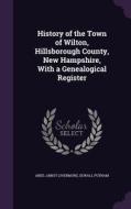 History Of The Town Of Wilton, Hillsborough County, New Hampshire, With A Genealogical Register di Abiel Abbot Livermore, Sewall Putnam edito da Palala Press