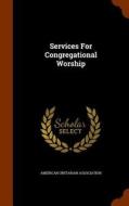 Services For Congregational Worship di American Unitarian Association edito da Arkose Press