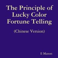 The Principle of Lucky Color Fortune Telling  (Chinese Version) di E. Manon edito da Lulu.com