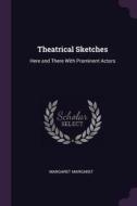 Theatrical Sketches: Here and There with Prominent Actors di Margaret Margaret edito da CHIZINE PUBN