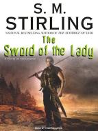 The Sword of the Lady: A Novel of the Change di S. M. Stirling edito da Tantor Audio
