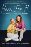 Here for It (the Good, the Bad, and the Queso): The How-To Guide for Deepening Your Friendships and Doing Life Together di Amy Weatherly, Jess Johnston edito da THOMAS NELSON PUB