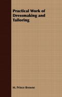 Practical Work of Dressmaking and Tailoring di M. Prince Browne edito da Wheeler Press