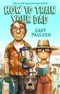 How to Train Your Dad di Gary Paulsen edito da YOUTH LARGE PRINT