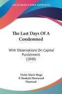 The Last Days Of A Condemned di Victor Marie Hugo, P. Hesketh Fleetwood Fleetwod edito da Kessinger Publishing Co