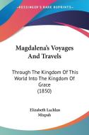 Magdalena's Voyages And Travels di Elizabeth Lachlan edito da Kessinger Publishing Co