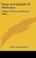 Plains and Uplands of Old France: A Book of Verse and Prose (1898) di Henry Copley Greene edito da Kessinger Publishing