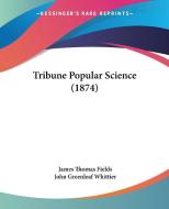 Tribune Popular Science (1874) di James Thomas Fields, John Greenleaf Whittier edito da Kessinger Publishing, Llc