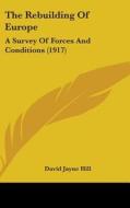 The Rebuilding of Europe: A Survey of Forces and Conditions (1917) di David Jayne Hill edito da Kessinger Publishing
