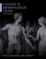 A History of Anthropological Theory, Fifth Edition di Paul A. Erickson, Liam D. Murphy edito da University of Toronto Press