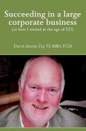 Succeeding in a large corporate business di David Ainslie edito da Lulu.com