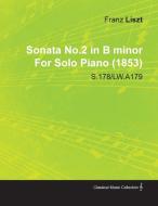 Sonata No.2 in B Minor by Franz Liszt for Solo Piano (1853) S.178/Lw.A179 di Franz Liszt edito da Rogers Press