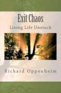 Exit Chaos: Your Journey from Stuck to Unstuck di Richard Oppenheim edito da Createspace