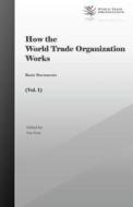 How the World Trade Organization Works: Basic Documents di Luc Guo edito da Createspace