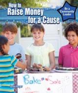 How to Raise Money for a Cause di Leslie Harper edito da PowerKids Press