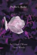 As I Heal I Wrote These Words di Phyllis L. Butler edito da AuthorHouse
