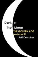Dark of the Moon: The Golden Age di Jeff Deischer edito da Createspace