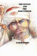 The Sultan and the Executioner: A Play in Three Acts di Samir Sobhy edito da Createspace