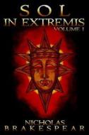 Sol in Extremis: Volume I di Nicholas Brakespear edito da Createspace