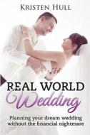 Real World Wedding: Planning Your Dream Wedding Without the Financial Nightmare di Kristen Hull edito da Createspace