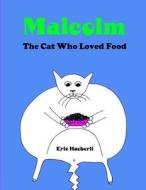 Malcolm: The Cat Who Loved Food di Eric Haeberli edito da Createspace
