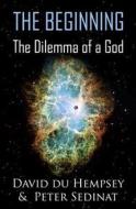 The Beginning: The Dilemma of a God di Peter Sedinat edito da Createspace