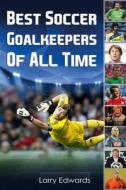 Best Soccer Goalkeepers of All Time. di Larry Edwards edito da Createspace