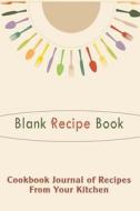 Blank Recipe Book: Cookbook Journal of Recipes from Your Kitchen: Blank Cookbook for You to Write Over 100 of Your Recipes in di Blank Books 'n' Journals edito da Createspace