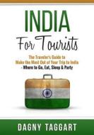 India: For Tourists - The Traveler's Guide to Make the Most Out of Your Trip to India - Where to Go, Eat, Sleep & Party di Dagny Taggart edito da Createspace