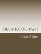 Sba Mrcog Part1: Must Read Book for Mrcog Part1 di Dr Ankush Nandkishor Raut edito da Createspace