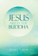Jesus Meets the Buddha di James T. Kim edito da FriesenPress