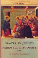 Prayer in John's Farewell Discourse di Scott Adams edito da Pickwick Publications