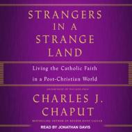 Strangers in a Strange Land: Living the Catholic Faith in a Post-Christian World di Charles J. Chaput edito da Tantor Audio