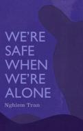 We're Safe When We're Alone di Tran Nghiem edito da COFFEE HOUSE PR
