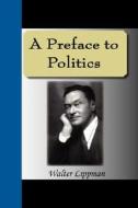 A Preface To Politics di Walter Lippman edito da Nuvision Publications