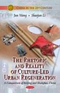 Rhetoric & Reality Of Culture-Led Urban Regeneration di Jun Wang edito da Nova Science Publishers Inc